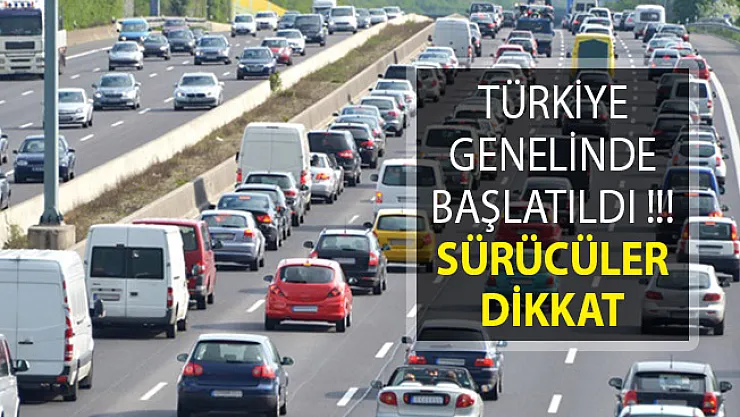 Türkiye Genelinde Başlatıldı! Sürücüler Dikkat