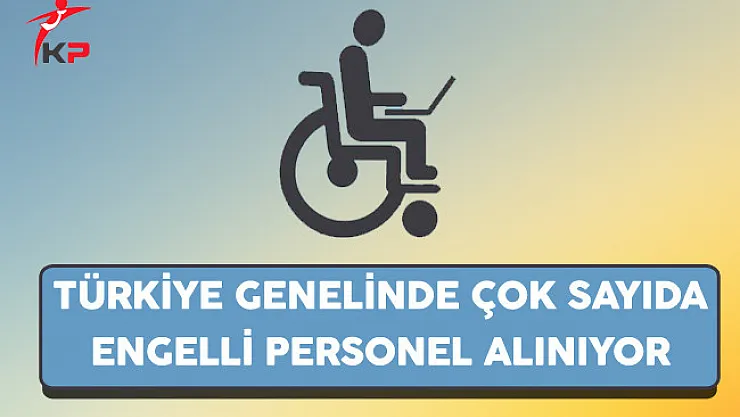 Türkiye Genelinde Çok Sayıda Engelli Personel Alınıyor