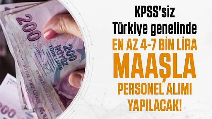 Türkiye genelinde en az 4-7 bin lira maaşla personel alımı yapacak! KPSS şartı yok