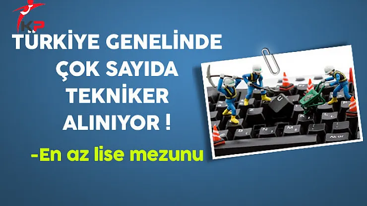 Türkiye Genelinde Farklı Firmalara Çok Sayıda Tekniker Alınıyor