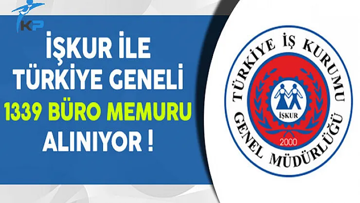 Türkiye Genelinde İşkur ile 1339 Büro Memuru Alınıyor