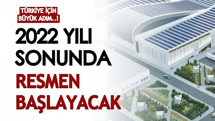 Türkiye için büyük adım atılıyor! 2022 yılı sonunda resmen başlayacak