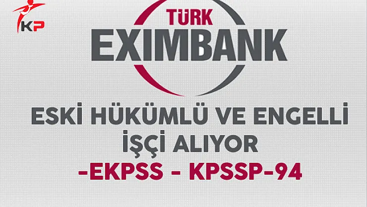 Türkiye İhracat Kredi Bankası Engelli ve Eski Hükümlü İşçi Alıyor