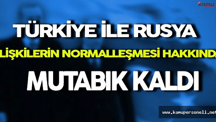 Türkiye İle Rusya İlişkilerin Normalleşmesi İçin Mutabık Kaldı