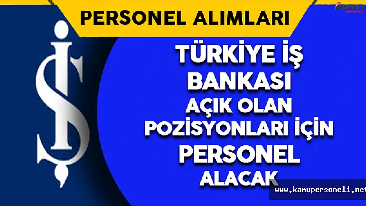 Türkiye İş Bankası Açık Olan Pozisyonları İçin Personel Alımı Yapacak