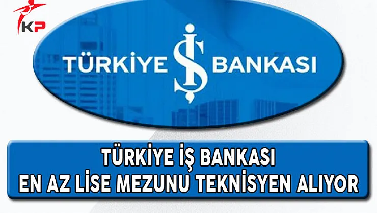 Türkiye İş Bankası En Az Lise Mezunu Teknisyen Alıyor