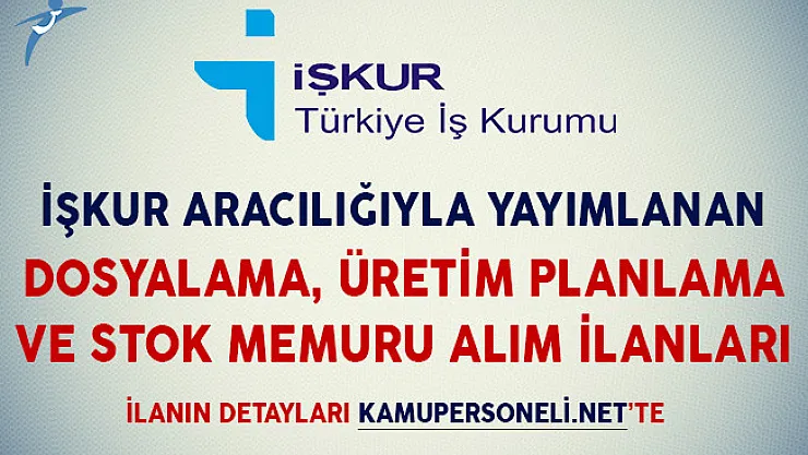Türkiye İş Kurumu Aracılığıyla Yayımlanan Dosyalama, Üretim Planlama ve Stok Memuru Alım İlanları