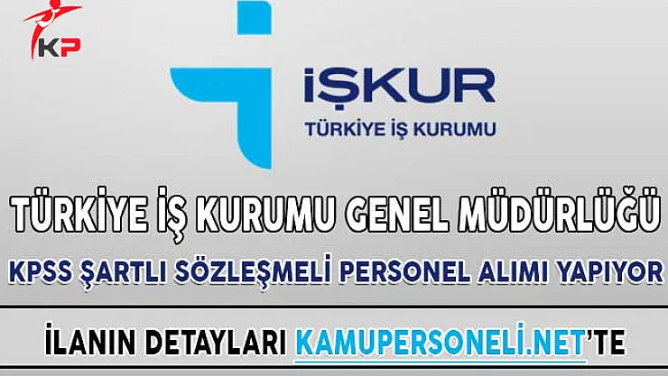 Türkiye İş Kurumu Genel Müdürlüğü KPSS Şartlı Sözleşmeli Personel Alımı Yapıyor