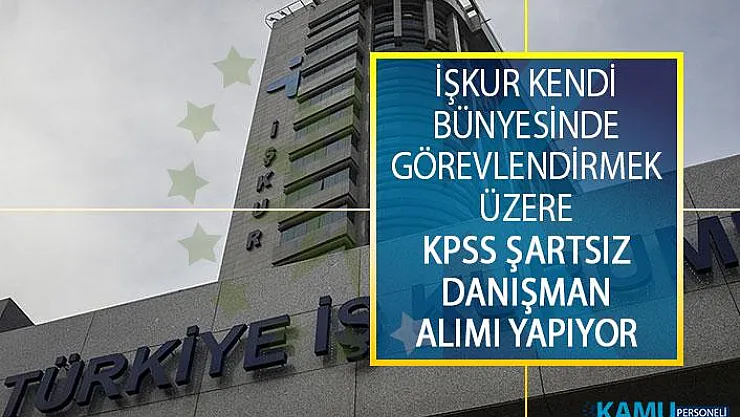 Türkiye İş Kurumu (İŞKUR) Kendi Bünyesinde Görevlendirmek Üzere KPSS Şartsız Danışman Alımı Yapacak