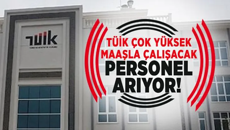 Türkiye İstatistik Kurumu (TÜİK) çok yüksek maaşla çalışacak personel arıyor!