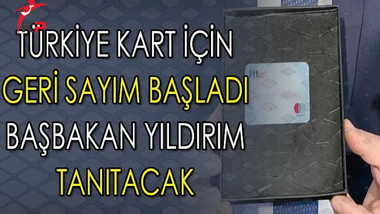 Türkiye Kart İçin Geri Sayım Başladı ! Başbakan Yıldırım Tanıtacak