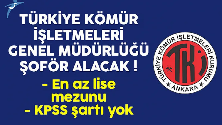 Türkiye Kömür İşletmeleri En Az Lise Mezunu KPSS Şartsız Şoför Alım İlanı Yayınladı