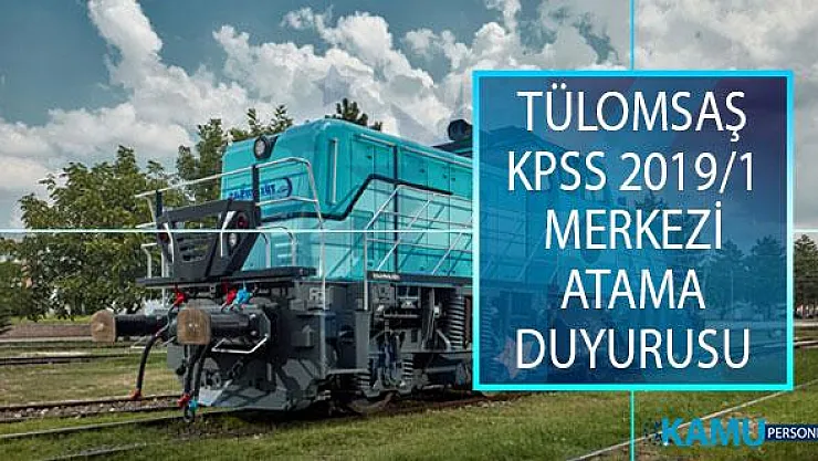 Türkiye Lokomotif ve Motor Sanayii A.Ş. (TÜLOMSAŞ) KPSS 2019/1 Merkezi Atama Kapsamında İstenen Evrakları Açıkladı!