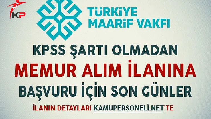 Türkiye Maarif Vakfı KPSS Şartı Olmadan Memur Alım İlanına Başvuru İçin Son Günler