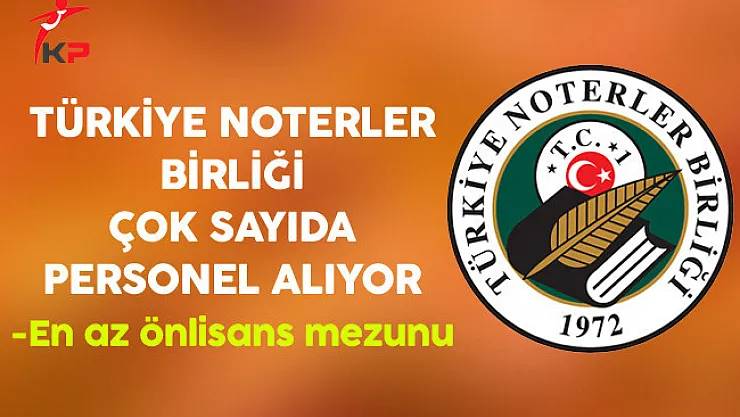Türkiye Noterler Birliği Çok Sayıda Personel Alıyor