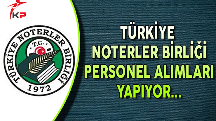 Türkiye Noterler Birliği Personel Alımları Yapıyor