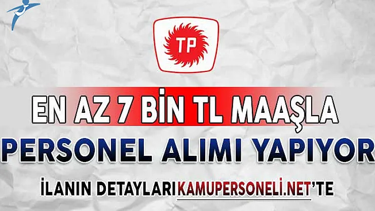Türkiye Petrolleri En Az 7 Bin TL Maaşla Personel Alımı Yapıyor