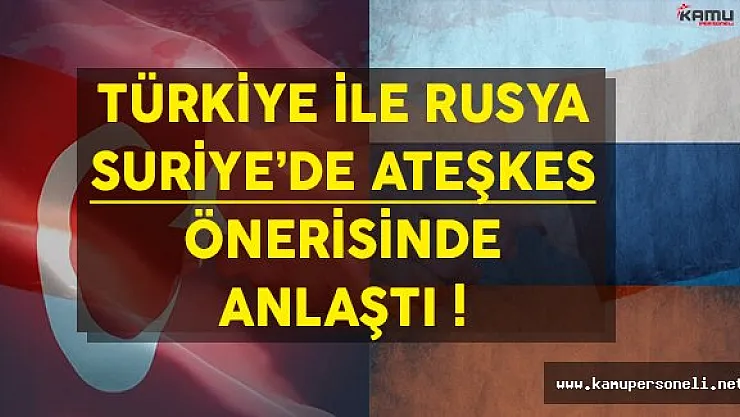 Türkiye Rusya İle Suriye'de Ateşkes Planı Üzerinde Anlaştı