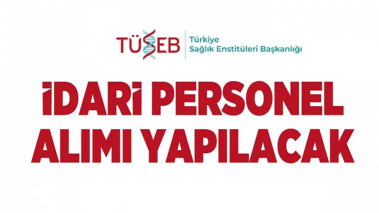 Türkiye Sağlık Enstitüleri Başkanlığı bünyesinde çalışacak idari personel aranıyor!