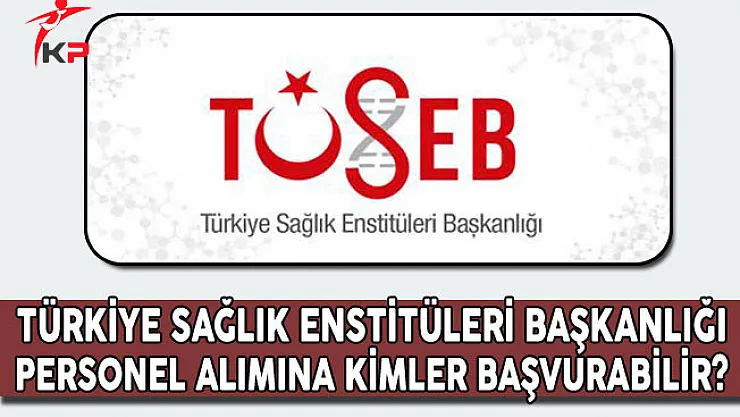 Türkiye Sağlık Enstitüleri Başkanlığı Personel Alımına Kimler Başvurabilir?