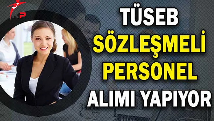 Türkiye Sağlık Enstitüleri Başkanlığı (TÜSEB) Sözleşmeli Personel Alımı Yapıyor!