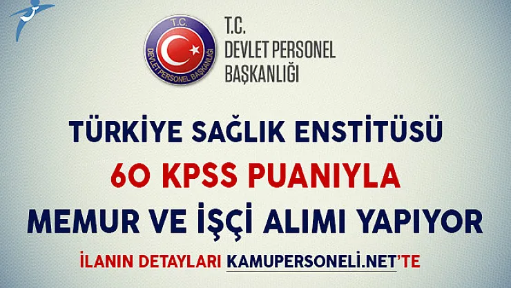 Türkiye Sağlık Enstitüsü 60 KPSS Puanıyla İşçi ve Memur Alıyor (Başvuru Detayları)