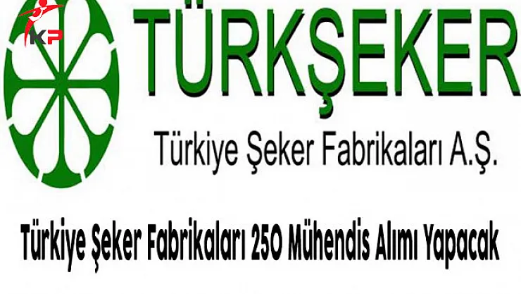 Türkiye Şeker Fabrikaları 250 Mühendis Alımı Yapacak