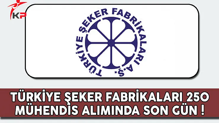 Türkiye Şeker Fabrikaları 250 Mühendis Alımında Son Gün !
