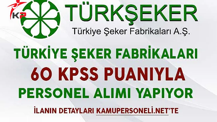 Türkiye Şeker Fabrikaları 60 KPSS Puanıyla Personel Alımı Başvuruları Başlıyor