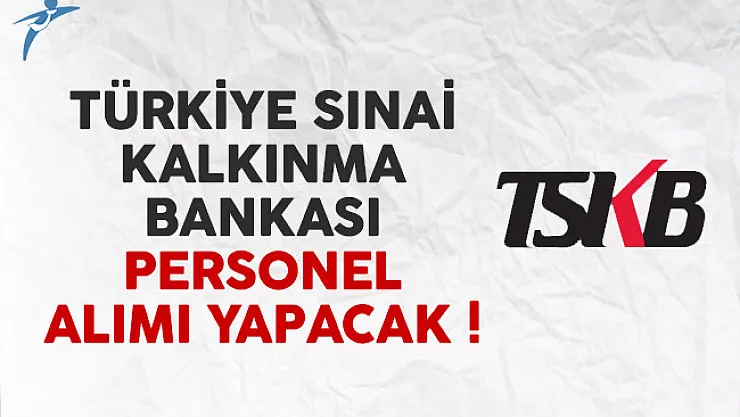 Türkiye Sınai Kalkınma Bankası personel alımı yapacak