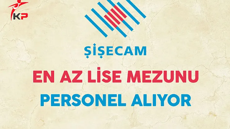 Türkiye Şişe ve Cam Fabrikaları Personel Alımı Yapıyor