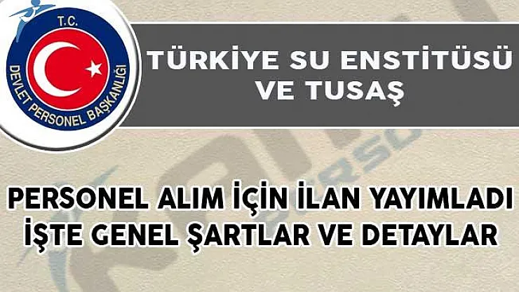 Türkiye Su Enstitüsü ve Türk Havacılık ve Uzay Sanayii Personel Alım İçin İlan Yayımladı!