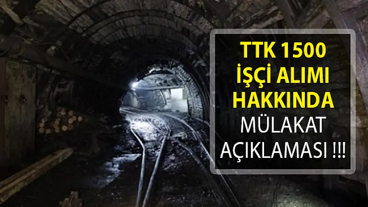 Türkiye Taşkömürü Kurumu (TTK) 1500 İşçi Alımı Hakkında Mülakat Açıklaması