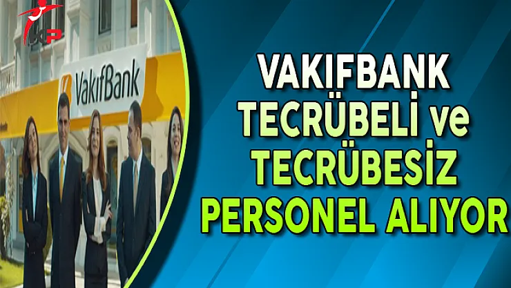 Türkiye Vakıflar Bankası Tecrübeli Tecrübesiz Personel Alımları Yapıyor