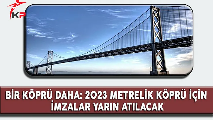 Türkiye' ye 2023 Metrelik Bir Köprü Geliyor