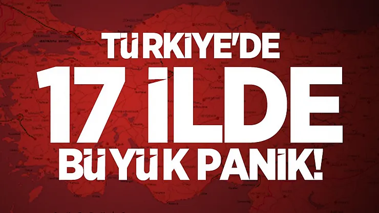 Türkiye'de 17 ilde büyük panik! 128 kişi de görüldü!