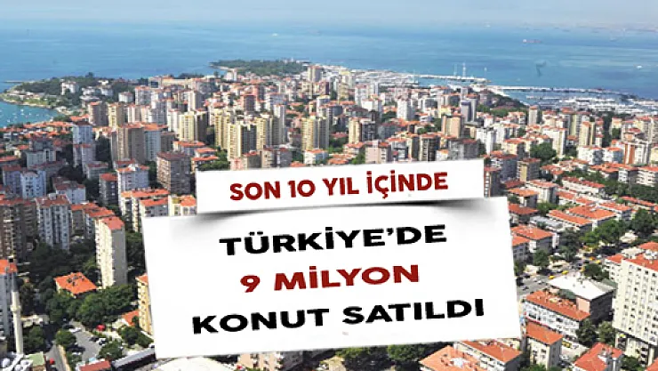Türkiye'de 2008 ile 2017 Yılları Arasında 9 Milyon konut Satıldı