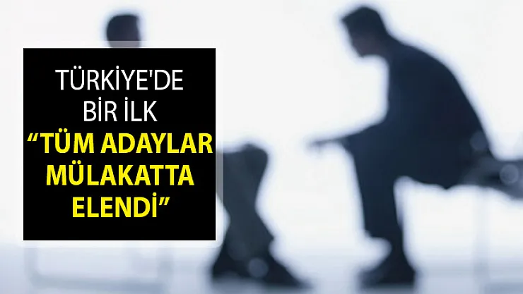 Türkiye'de Bir İlk! Tüm Adaylar Mülakatta Elendi