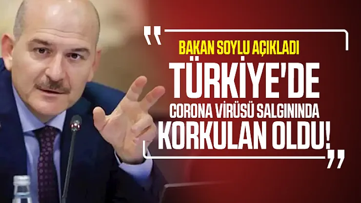 Türkiye'de corona virüsü salgınında korkulan oldu! Bakan Soylu açıkladı