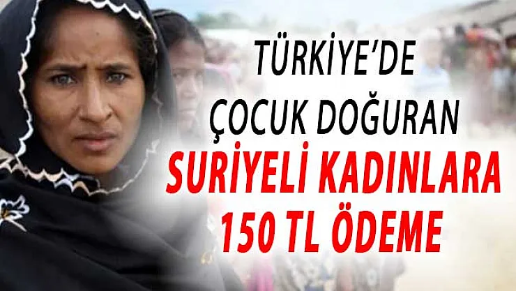 Türkiye'de Doğum Yapan Suriyeli Kadınlara 150 TL Çocuk Desteği Verilecek