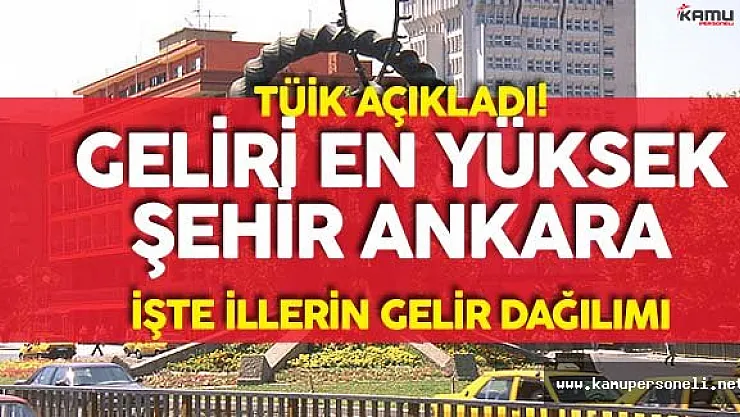 Türkiye'de Gelirin En Yüksek Olduğu Şehir Ankara ! İşte İl İl Gelir Dağılımı