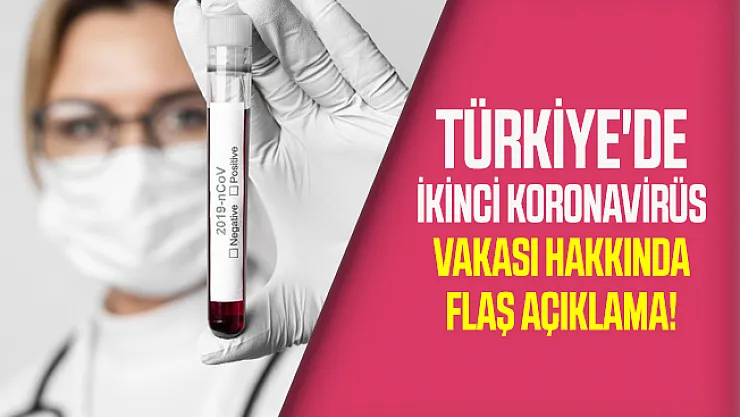 Türkiye'de ikinci koronavirüs (covid-19) vakası hakkında flaş açıklama!