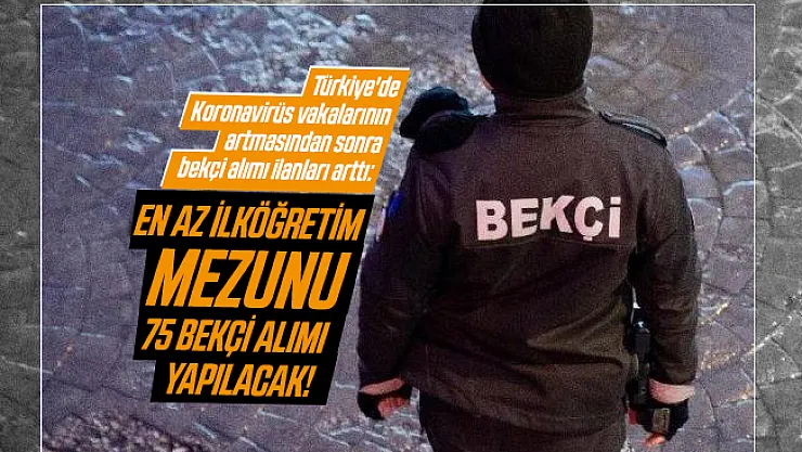 Türkiye'de Koronavirüs vakalarının artmasından sonra bekçi alımı ilanları arttı: En az ilköğretim mezunu 75 Bekçi alımı yapılacak!
