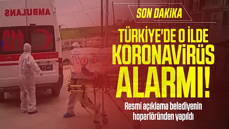Türkiye'de o ilde koronavirüs alarmı! Resmi açıklama belediyenin hoparlöründen yapıldı