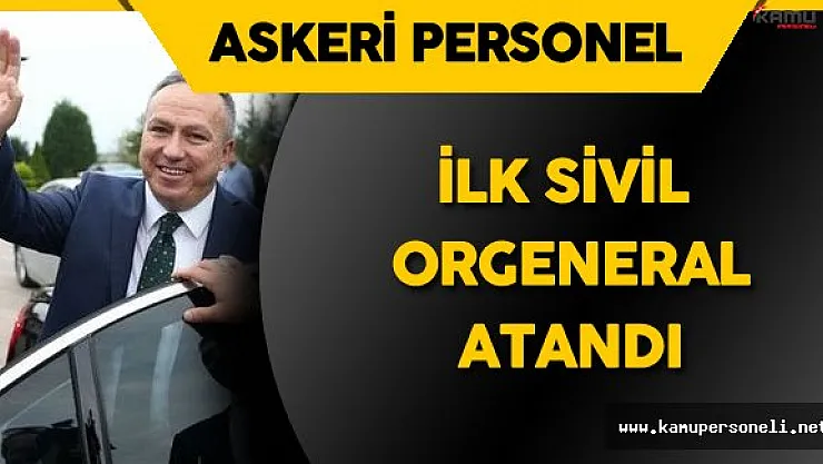 Türkiye'nin İlk Sivil Orgeneral'i Atandı