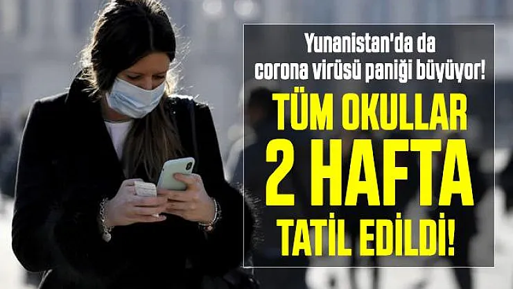 Türkiye'nin sınır komşusu Yunanistan'da da corona virüsü paniği büyüyor! Tüm okullar 2 hafta tatil edildi!