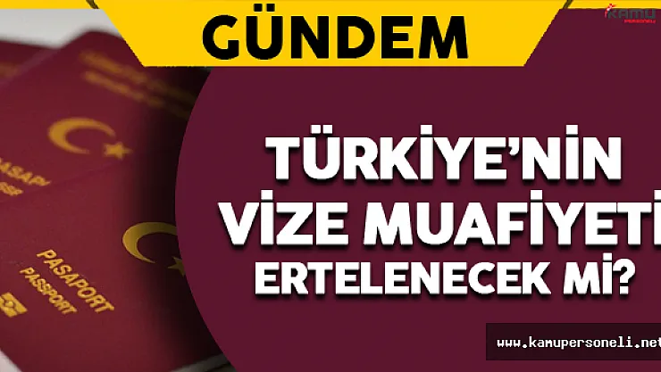 Türkiye'nin Vize Muafiyeti Ertelenecek mi ?