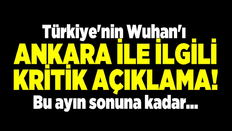 Türkiye'nin Wuhan'ı Ankara ile ilgili kritik açıklama! Bu ayın sonuna kadar...