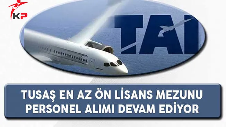 TUSAŞ En Az Ön Lisans Mezunu Personel Alım Süreci Devam Ediyor