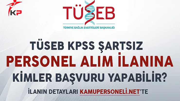 TÜSEB KPSS Şartsız Personel Alım İlanına Kimler Başvuru Yapabilir?